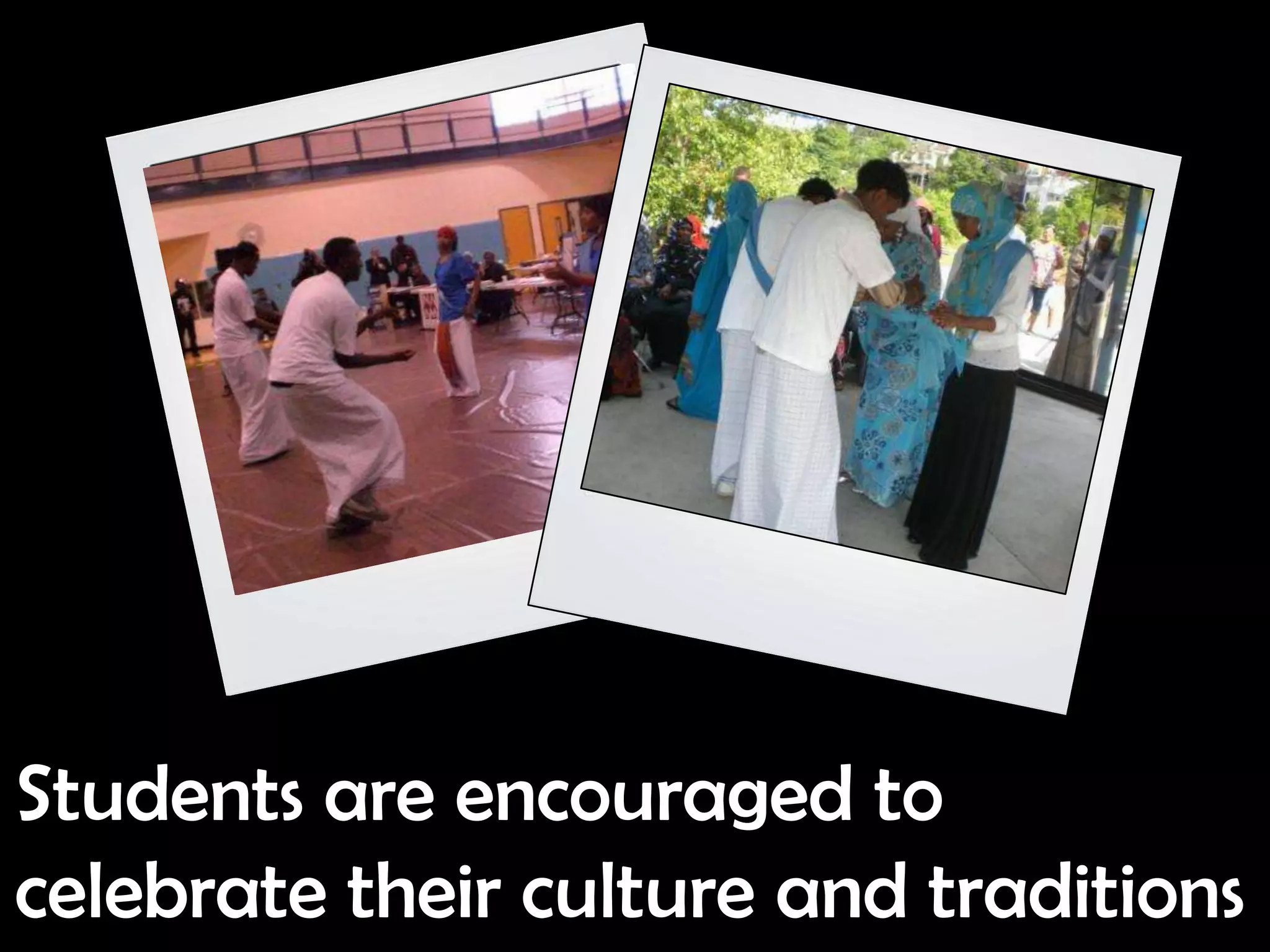 Students are encouraged to
celebrate their culture and traditions
 