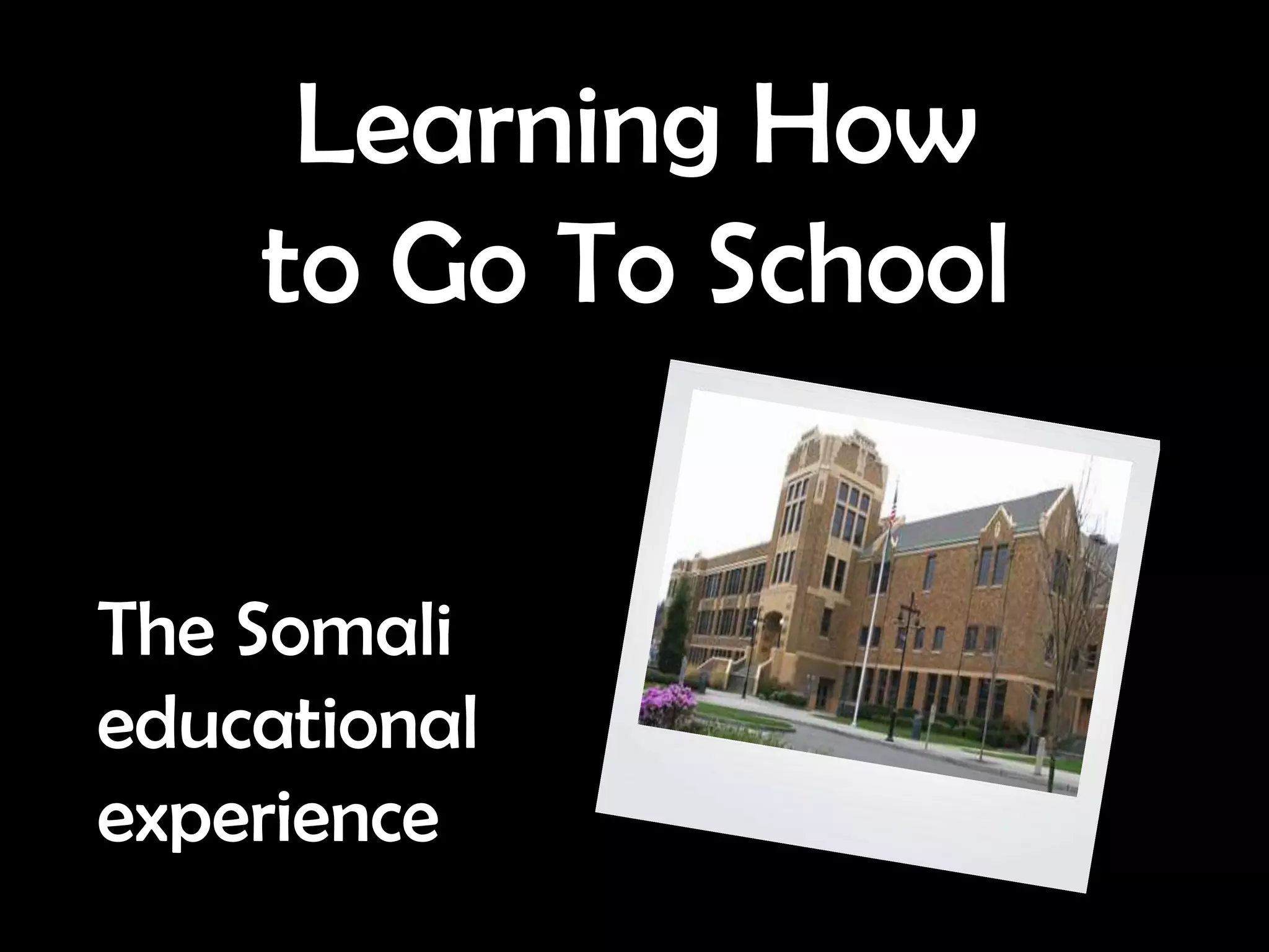 Learning How
    to Go To School


The Somali
educational
experience
 
