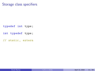 Storage class speciﬁers
typedef int type;
int typedef type;
// static , extern
David Barina C/C++ tricks April 13, 2018 11 / 59
 