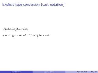 Explicit type conversion (cast notation)
-Wold-style-cast
warning: use of old-style cast
David Barina C/C++ tricks April 13, 2018 51 / 59
 