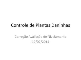 Controle de Plantas Daninhas
Correção Avaliação de Nivelamento
12/02/2014

 
