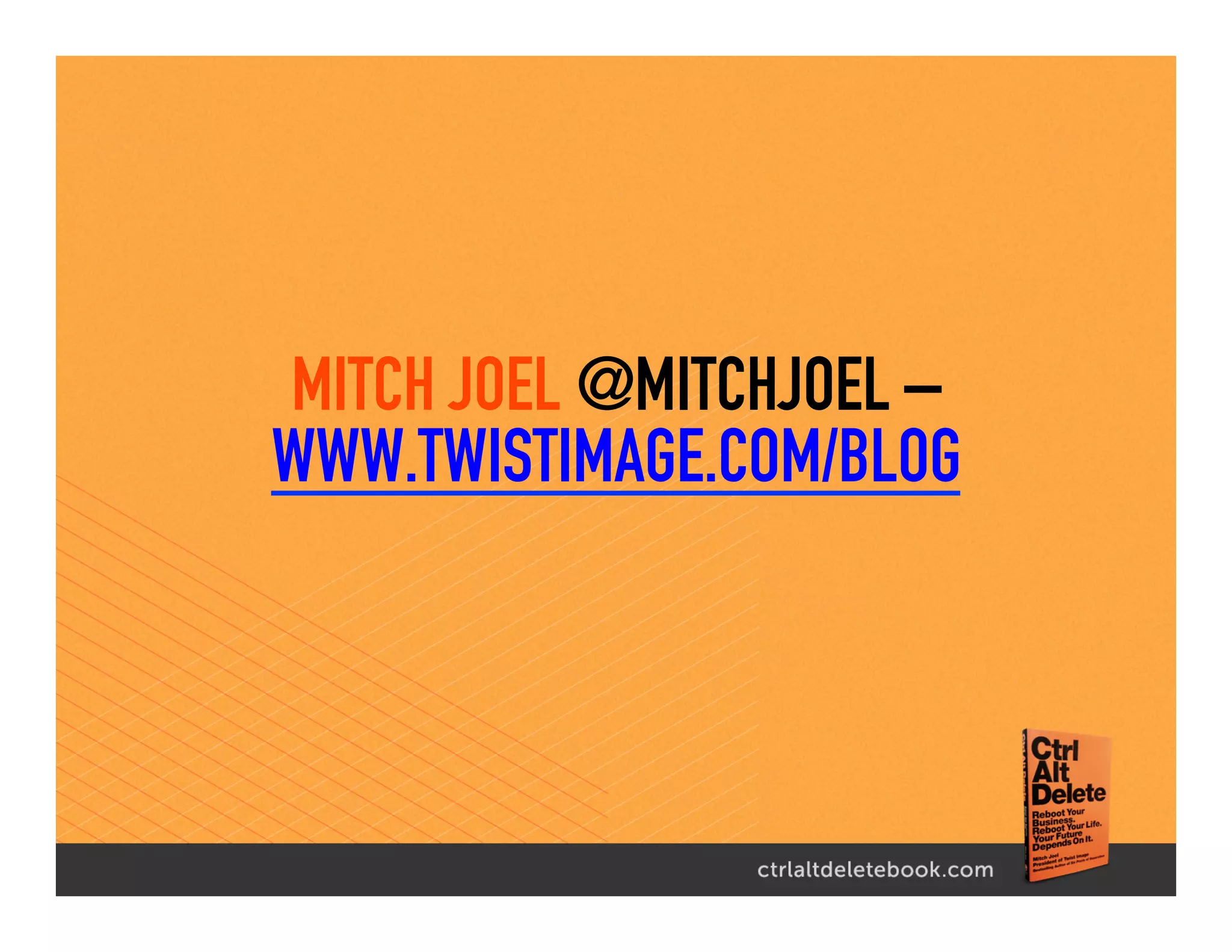 MITCH JOEL @MITCHJOEL –
WWW.TWISTIMAGE.COM/BLOG
 