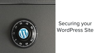 Securing your
WordPress Site
 
