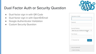 Dual Factor Auth or Security Question
● Dual factor sign in with QR Code
● Dual factor sign in with OpenID/Email
● Google Authenticator Validation
● Custom Security Question
 