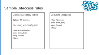 Sample .htaccess rules
Disable Directory listing
Options All -Indexes
Securing wp-config.php
<files wp-config.php>
order allow,deny
deny from all
</files>
Securing .htaccess
<files .htaccess>
order allow,deny
deny from all
</files>
 