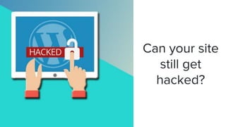 Can your site
still get
hacked?
 