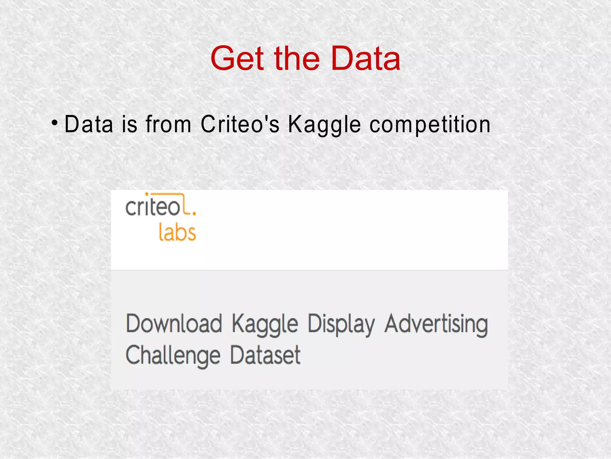 Get the Data

Data is from Criteo's Kaggle competition
 