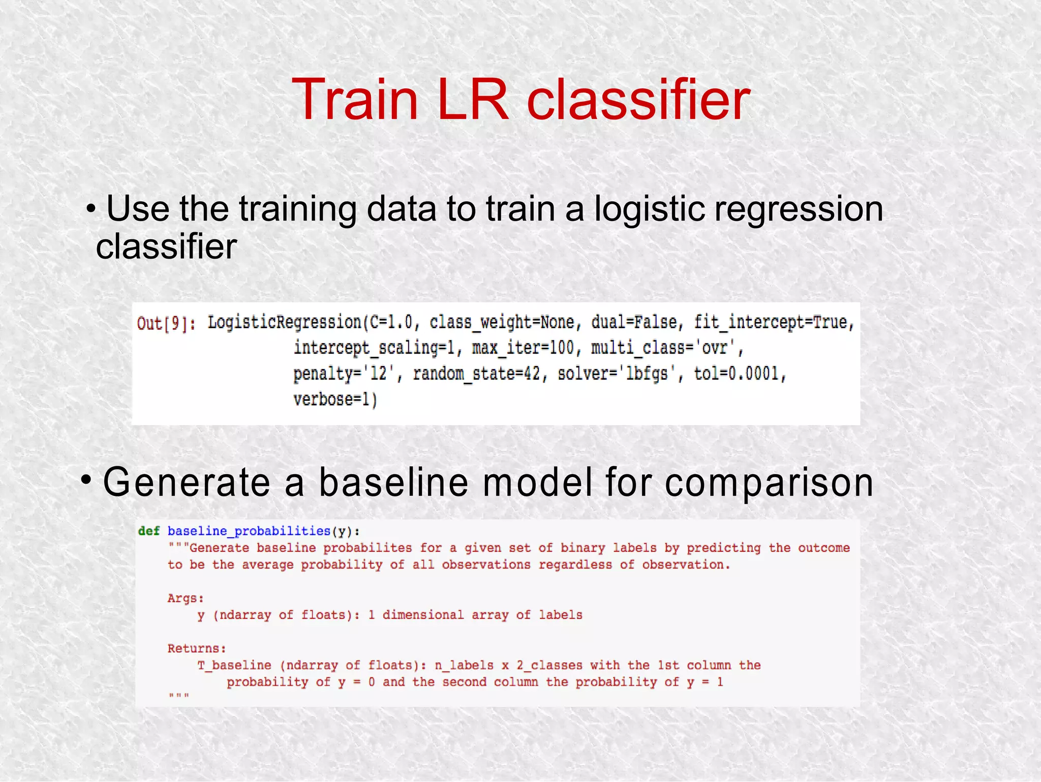 Train LR classifier

Use the training data to train a logistic regression
classifier

Generate a baseline model for comparison
 