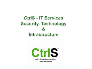 CtrlS - IT Services ,[object Object],Security, Technology ,[object Object],& ,[object Object],Infrastructure ,[object Object]