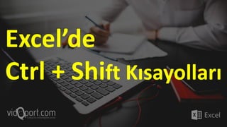 Excel’de
Ctrl + Shift Kısayolları
 