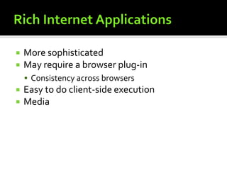 Rich Internet ApplicationsMore sophisticatedMay require a browser plug-inConsistency across browsersEasy to do client-side executionMedia