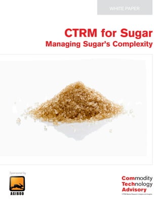 WHITE PAPER
Sponsored by
CTRM for Sugar
Managing Sugar’s Complexity
 