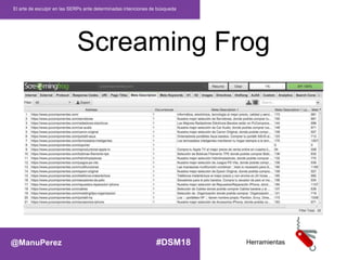 Screaming Frog
El arte de esculpir en las SERPs ante determinadas intenciones de búsqueda
Herramientas@ManuPerez #DSM18
 