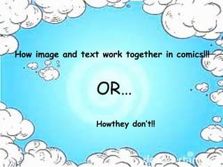 How image and text work together in comics!!!



                  OR…
                  Howthey don’t!!
 