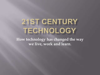 How technology has changed the way
      we live, work and learn.
 