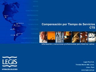 Compensación por Tiempo de Servicios
CTS

Legis Perú S.A.
Trinidad Morán 990, Lince.
Lima - Perú
www.legis.com.pe

 