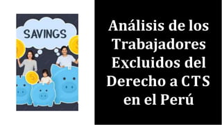 Análisis de los
Trabajadores
E cluidos del
Derecho a CTS
en el Perú
 