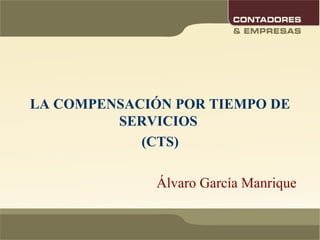 LA COMPENSACIÓN POR TIEMPO DE
SERVICIOS
(CTS)
Álvaro García Manrique
 