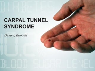 CARPAL TUNNEL
SYNDROME
Dayang Bungah
 