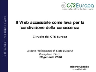 Il Web accessibile come leva per la condivisione della conoscenza Il ruolo del CTS Europa Istituto Professionale di Stato EUROPA Pomigliano d'Arco    10 gennaio 2008 