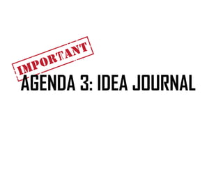 AGENDA 3: IDEA JOURNAL 
 