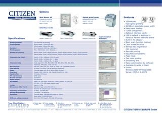 Options

                                                  Wall Mount kit                                                                          Splash proof cover                                               Features             Paper Roll   Paper Roll

                                                  Available for external
                                                  AC adapter type only.
                                                                                                                                           Available for built-in AC
                                                                                                                                           adapter type only.
                                                                                                                                                                                                           • 150mm/sec.
                                                                                                                                                                                                                                80 58
                                                                                                                                                                                                                                    mm      mm
                                                  WALL-CTS300                                                                             SPROOF-CTS300                                                      high-speed printing
                                                                                                                                                                                                           • 80/58mm selectable paper width
                                                  Interface cards                                                                                                                                          • Easy paper loading
                                                                                                                                                                                                           • Cutter (full/partial)
                                                                                                                                                                                                           • Optional interface cards
                                                                                                                                                                                                           • USB is default in addition to
                                                                                                                                                                            Customization
                                                                                                                                                                                                             Serial or Parallel interface board
Specifications                                    Parallel (TA66811-0)                     Serial (TB66832-00F)                           Ethernet (950053-00)              Software
                                                                                                                                                                                                           • Built-in AC adaptor
     Printing method                      Line thermal dot printing                                                                                                                                        • Black mark function (option)
     Printing width                       80mm paper: 72mm/576 dots                                                                                                                                        • Cash drawer kick-out
                                          58mm paper: 48mm/384 dots
                                                                                                                                                                                                           • Bitmap data registration
     Dot pitch                            8 x 8 dots/mm (203 dpi x 203 dpi)
     Printing speed                       Max. 150mm/sec. (23.6 lines/sec.)
                                                                                                                                                                                                             (NV memory)
                                                                                                                                                                                                           • Barcode printing
     Number of columns                    80mm paper: Font A-48/42 columns, Font B-64/56 columns, Font C-72/63 columns
                                          58mm paper: Font A-32/30 columns, Font B-42/40 columns, Font C-48/45 columns                                                                                     • ESC/POS compatibility
                                                                                                                                                                                                           • Page mode
     Character size (WxH)                 Font A: 1.25 x 3.00mm (12 x 24 dots)
                                          Font B: 0.88 x 2.13mm (9 x 17 dots)
                                                                                                                                                                                                           • Two color printing
                                          Font C: 0.88 x 2.00mm (8 x 16 dots)                                                                                                                              • Smoothing font
     Character table                      Code page 437, 850, 852,8 57, 858, 860, 863, 864, 865, 866,                                                                                                      • Easy customization by software
                                          Katakana, WPC1252 , Thai code 18
                                                                                                                                                                                                           • Available in white or black
     Barcode type                         UPC-A/E, JAN-13/8, ITF, Code 39, Code 128, CODABAR,Code 93
     Line spacing                         4.23mm (1/6 inch); can be set by a command.
                                                                                                                                                                                                           • Driver:
     Paper                                Thermal paper roll, 80 or 58mm (W)x Ø83mm                                                                                                                          Windows2000/XP/Vista/2003
     Interface                            Parallel (IEEE 1284) & USB, Serial (RS-232C) & USB                                                                                                                 Server, OPOS 1.8, CUPS
     Input buffer                         4K bytes / 45 bytes
     NV user memory                       256K bytes
     Drawer kick-out                      2 Drawers
     Power supply                         DC 24V±7%
     AC adapter                           Input: AC 100-230V, 50/60 Hz, 120VA Output: DC 24V, 2A
                                          DC 24V, ± 7% (DC power supply type)
     Weight                               Approx. 1.2kg
     Dimensions (W x D x H)               Standard type: 145x195x159mm
                                          External AC adapter type: 145x195x121mm
     Operating environment                5~40°C, 35~85% RH
     Storage environment                  -20~60°C, 10~90% RH
     Reliability                          Thermal head: 100,000,000 pulses or 100km
                                          Auto cutter: 1,000,000 cuts
     EMC and safety standards             UL, C-UL, FCC Class A, TUV-GS, CE marking



Type Classification                     1) Model type   2) Power supply             3) Interface                     4) Character set         5) Body case color           6) Label/Black mark
                                           CT-S310         A: External AC adapter      PA: Parallel (IEEE1284) & USB    U: USA                   WH: Cool white               None: Standard (No sensor)
CT-S310 S RS E WH M1                                       S: Built-in power supply    RS: Serial (RS-232C) & USB       E: Europe                BK: Black                    M1: Left side black mark
1)           2)   3)   4)   5)   6)                                                    UB: USB                                                                                M2: Right side black mark

Mettinger Straße 11          •   D-73728 Esslingen Germany         •   Te l . : + 4 9 ( 0 ) 7 1 1 / 3 9 0 6 - 4 0 0   •   Fa x : + 4 9 ( 0 ) 7 1 1 / 3 9 0 6 - 4 0 5   •   www.citizen-europe.com
 