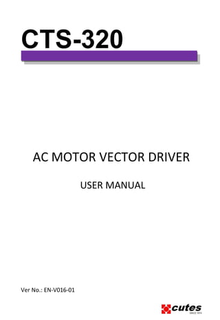 CTS-320
AC MOTOR VECTOR DRIVER
USER MANUAL
Ver No.: EN-V016-01
 