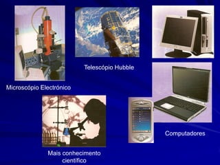 Telescópio Hubble


Microscópio Electrónico




                                              Computadores


              Mais conhecimento
                   científico
 