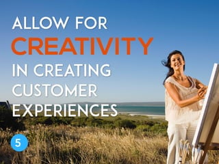 IN CREATING
CUSTOMER
EXPERIENCES
CREATIVITY
ALLOW FOR
5
 