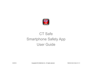 CT Safe
           Smartphone Safety App
                User Guide



12/19/12     Copyright 2012 DefenCall, Inc. All rights reserved.   DefenCall User Guide 2.0 v1.0
 