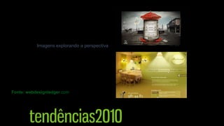 Imagens explorando a perspectiva

Fonte: webdesignledger.com

 