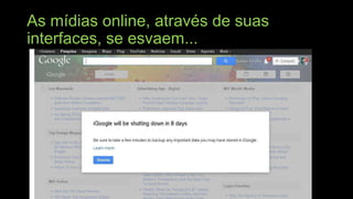 As mídias online, através de suas
interfaces, se esvaem...

 