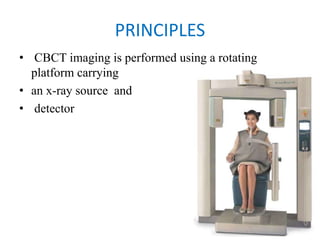 PRINCIPLES
• CBCT imaging is performed using a rotating
platform carrying
• an x-ray source and
• detector
 