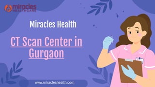 CT Scan Center in
Gurgaon
www.miracleshealth.com
Miracles Health
 