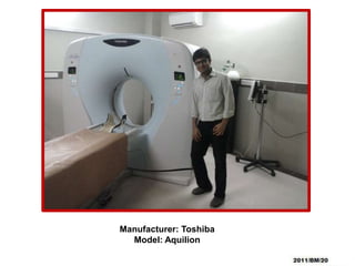 Manufacturer: Toshiba
Model: Aquilion
 