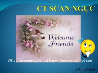 Bs Ung Chính
What the mind does not know, the eye cannot see
1
 