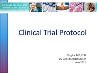 Clinical Trial Protocol
Ying Lu, MD, PhD
UC Davis Medical Center
June 2012
 