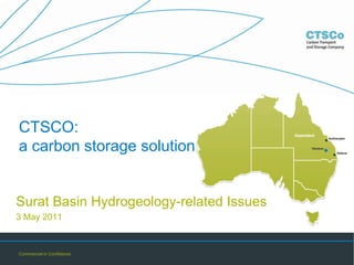 CTSCO:
a carbon storage solution


Surat Basin Hydrogeology-related Issues
3 May 2011



Commercial in Confidence
 