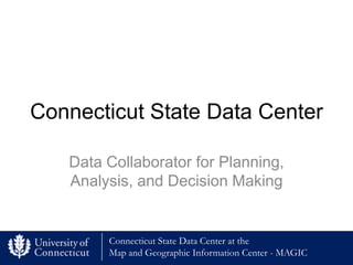 Connecticut State Data Center

   Data Collaborator for Planning,
   Analysis, and Decision Making


        Connecticut State Data Center at the
        Map and Geographic Information Center - MAGIC
 