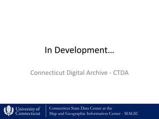 In Development…

Connecticut Digital Archive - CTDA



      Connecticut State Data Center at the
      Map and Geographic Information Center - MAGIC
 