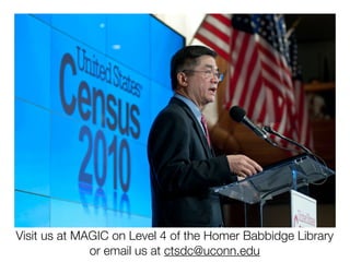 Visit us at MAGIC on Level 4 of the Homer Babbidge Library
              or email us at ctsdc@uconn.edu
 