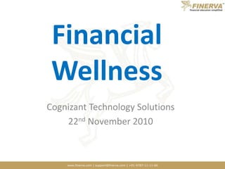 www.finerva.com | support@finerva.com | +91-9787-11-11-66
Financial
Wellness
Cognizant Technology Solutions
22nd November 2010
 