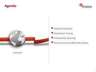 •Hacked Companies
•Penetration Testing
•Vulnerability Scanning
•Security Services offered by Endava
Agenda
2
 