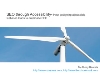 SEO through Accessibility-   How designing accessible websites leads to automatic SEO By Abhay Rautela ConeTrees.com  ,  UXQuotes.com  ,  TheUXBookmark.com  ,  @conetrees   