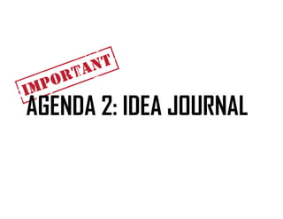 AGENDA 2: IDEA JOURNAL
 