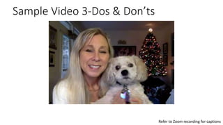 Sample Video 3-Dos & Don’ts
Refer to Zoom recording for captions
 