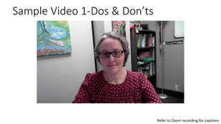 Sample Video 1-Dos & Don’ts
Refer to Zoom recording for captions
 