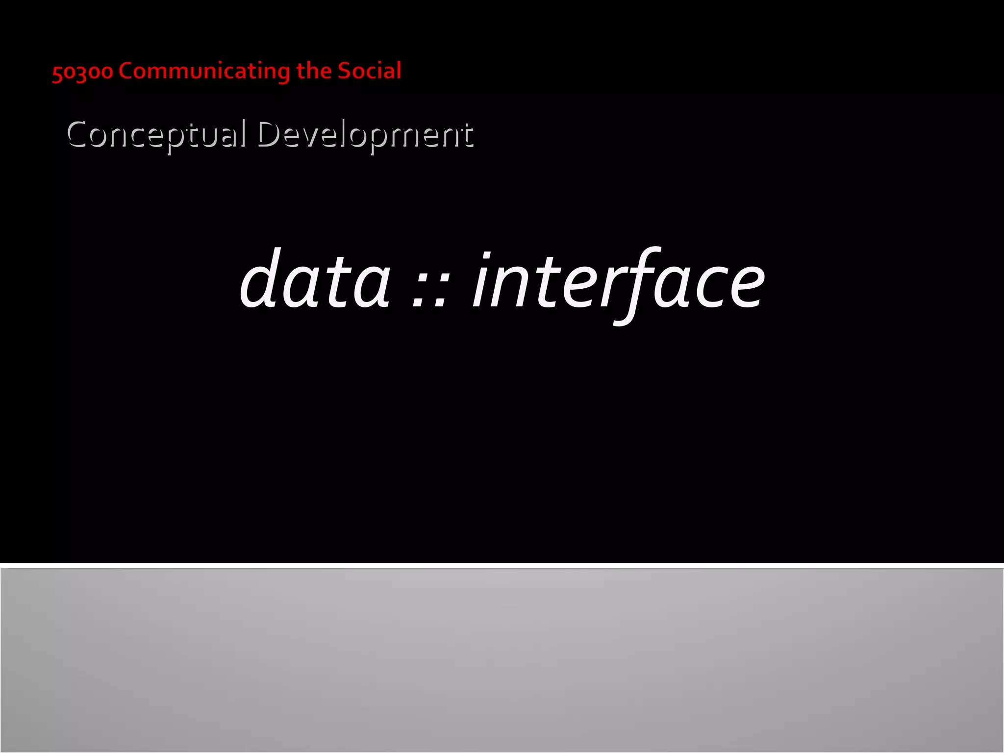 Conceptual Development

data :: interface

 