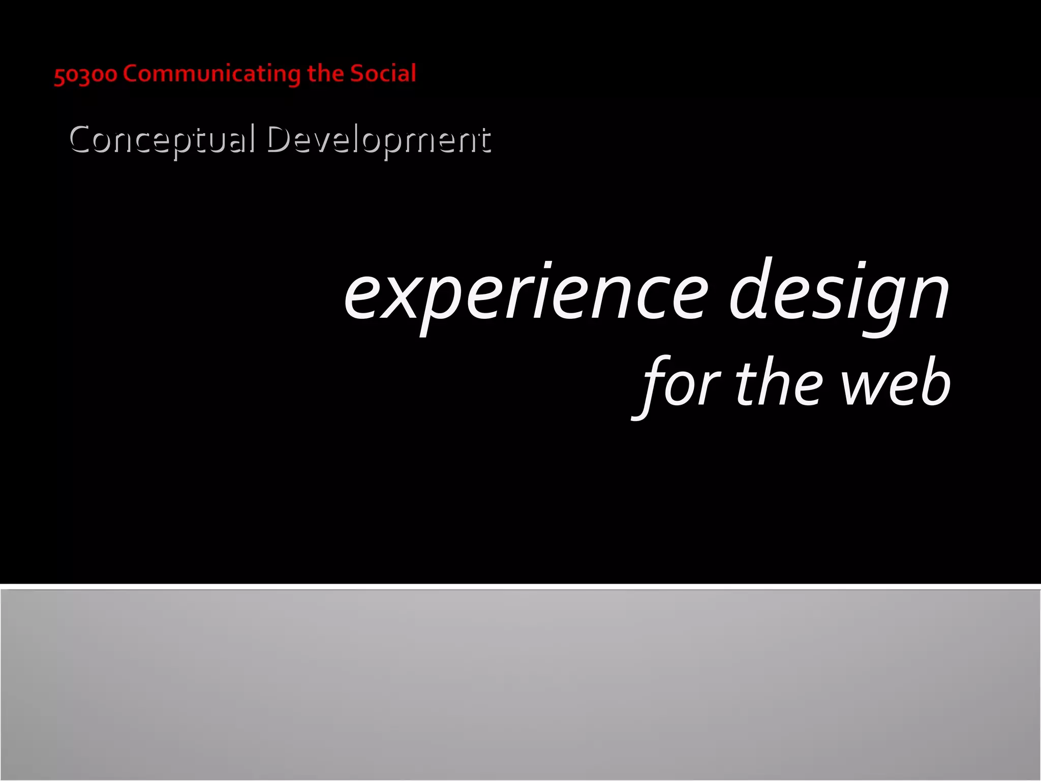 Conceptual Development

experience design
for the web

 