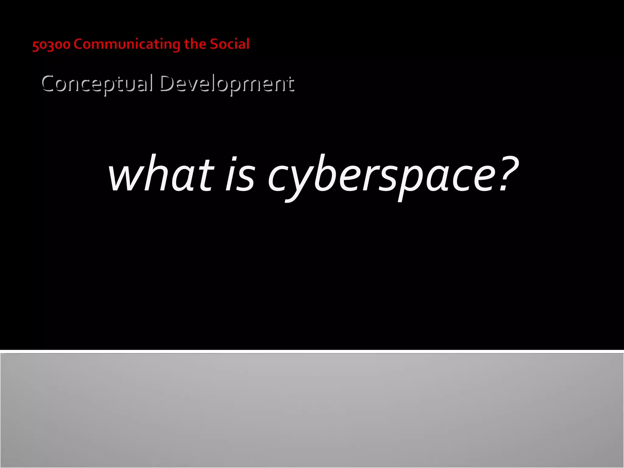 Conceptual Development

what is cyberspace?

 